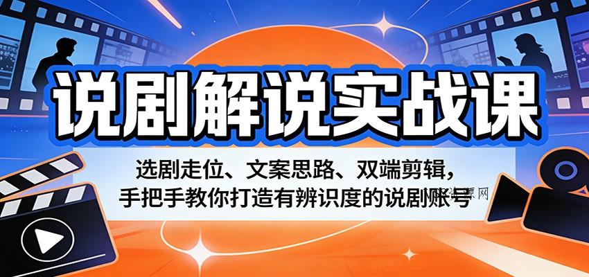 说剧解说实战课：选剧走位、文案思路、双端剪辑，手把手教你打造有辨识度的说剧账号-VSS博客