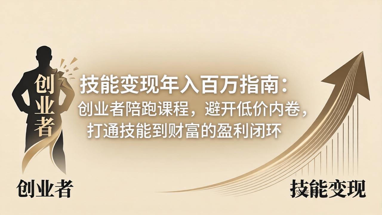 技能变现年入百万指南：创业者陪跑课程，避开低价内卷，打通技能到财富的盈利闭环-VSS博客
