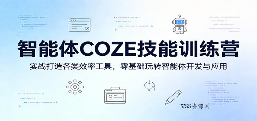 智能体COZE技能训练营：实战打造各类效率工具，零基础玩转智能体开发与应用-VSS博客