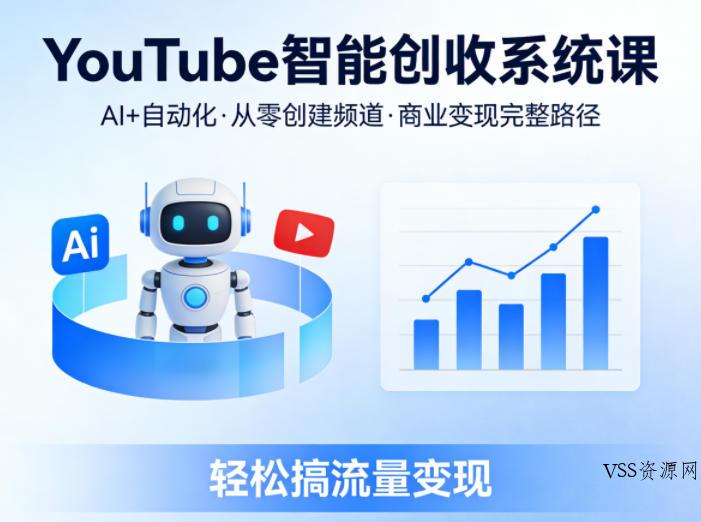 YouTube智能创收系统课，AI+自动化，从零创建YouTube频道并实现商业变现的完整路径，轻松搞流量变现-VSS博客