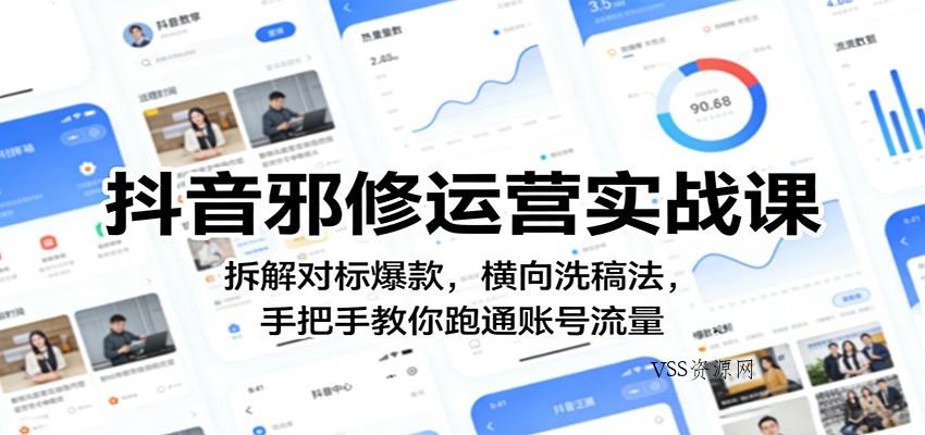 抖音邪修运营实战课：拆解对标爆款，横向洗稿法，手把手教你跑通账号流量-VSS博客