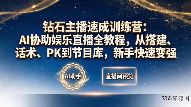 钻石主播速成训练营：AI协助娱乐直播全教程，从搭建、话术、PK到节目库，新手快速变强-VSS博客
