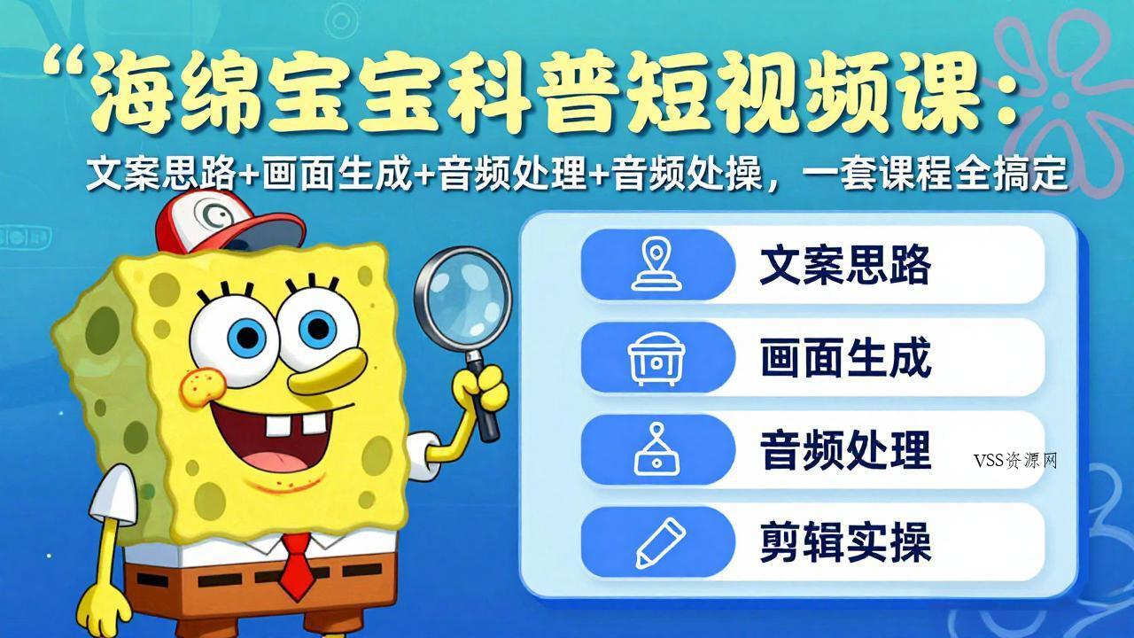 海绵宝宝科普短视频课：文案思路+画面生成+音频处理+剪辑实操，一套课程全搞定-VSS博客