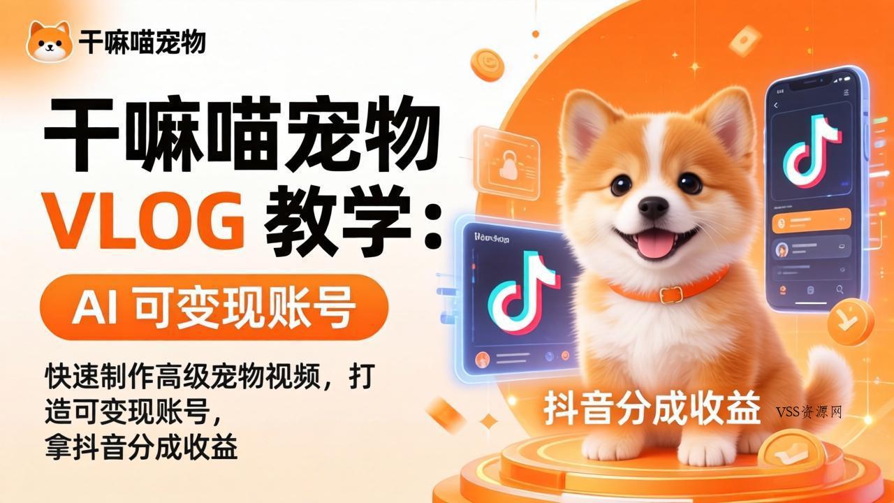 干嘛喵宠物 VLOG 教学：AI 快速制作高级宠物视频，打造可变现账号，拿抖音分成收益-VSS博客