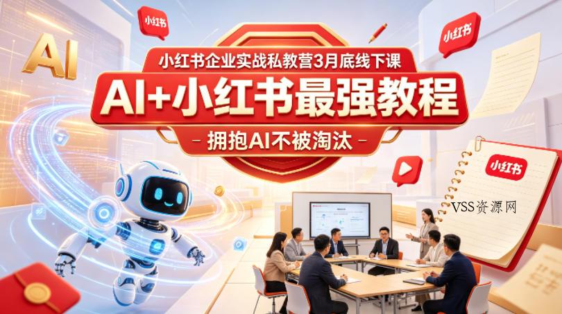 小红书企业实战私教营3月底线下课，AI+小红书最强教程，拥抱AI不被淘汰-VSS博客