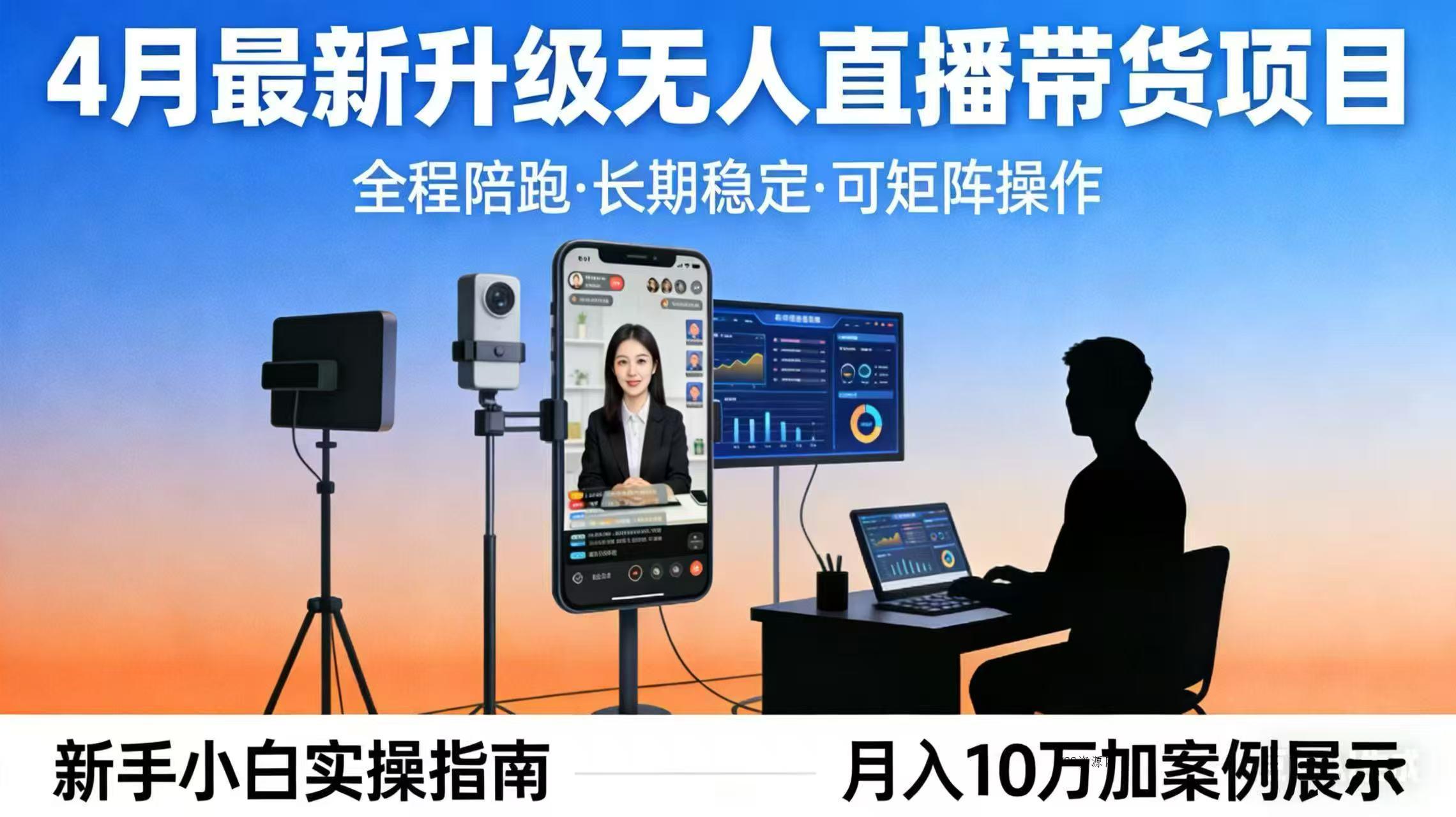 4月最新升级 无人直播 带货 全程陪跑 长期稳定 可矩阵 每天半小时新手小白实操月入 十万-VSS博客