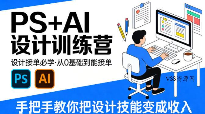 设计接单必学，PS+AI设计训练营，从0基础到能接单，手把手教你把设计技能变成收入-VSS博客