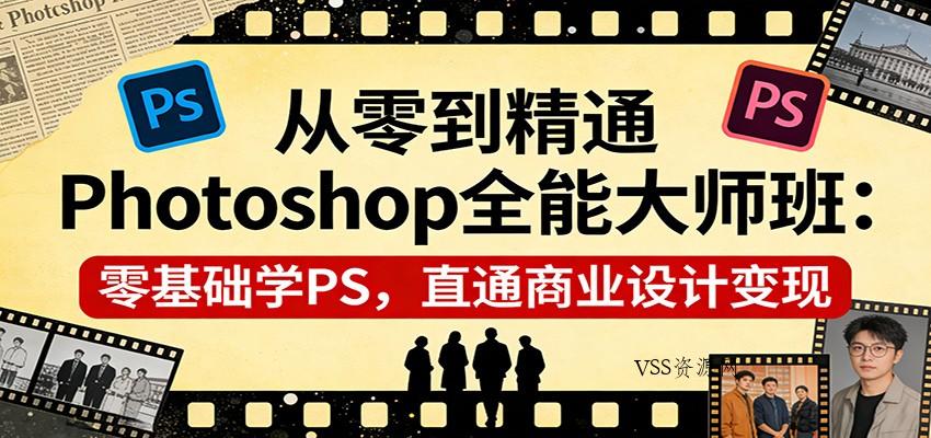 从零到精通Photoshop全能大师班：零基础学PS，直通商业设计变现-VSS博客