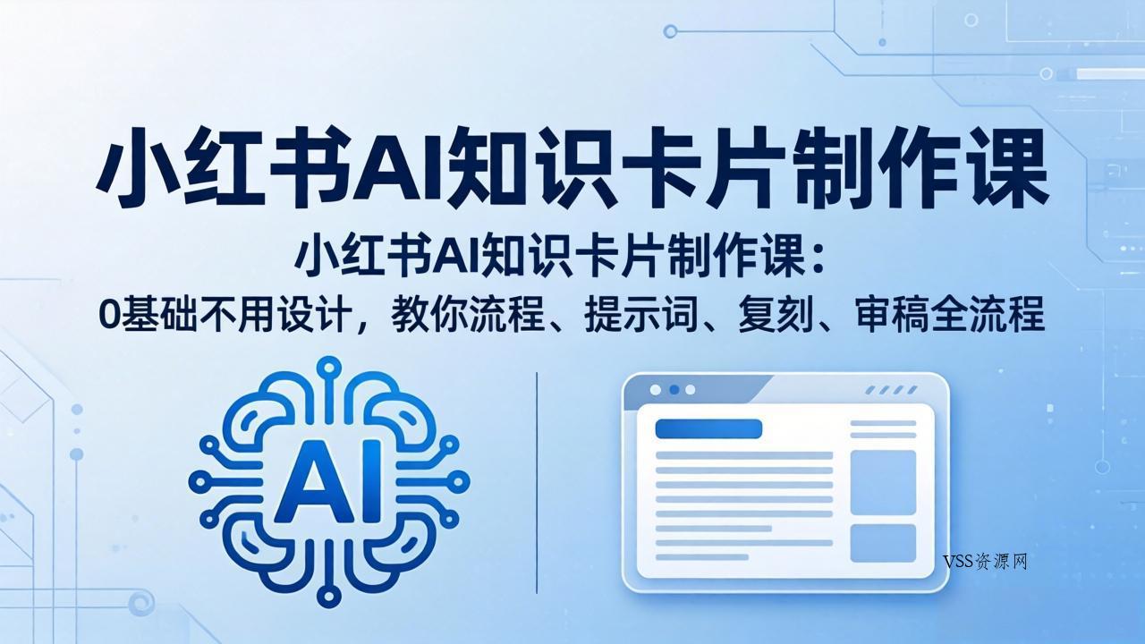 小红书AI知识卡片制作课：0基础不用设计，教你流程、提示词、复刻、审稿全流程-VSS博客