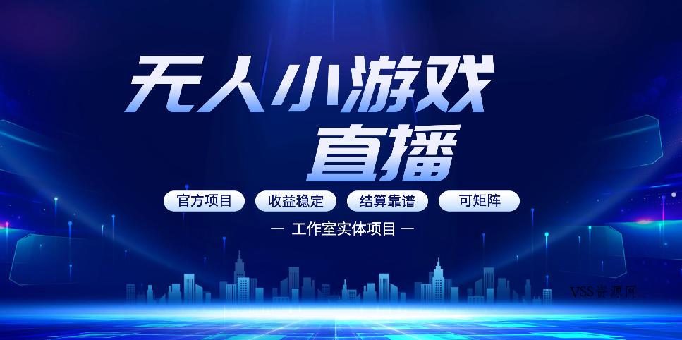 无人小游戏直播：0基础也能做的轻资产副业，解锁无人直播盈利新玩法，轻松月入1W+【揭秘】-VSS博客