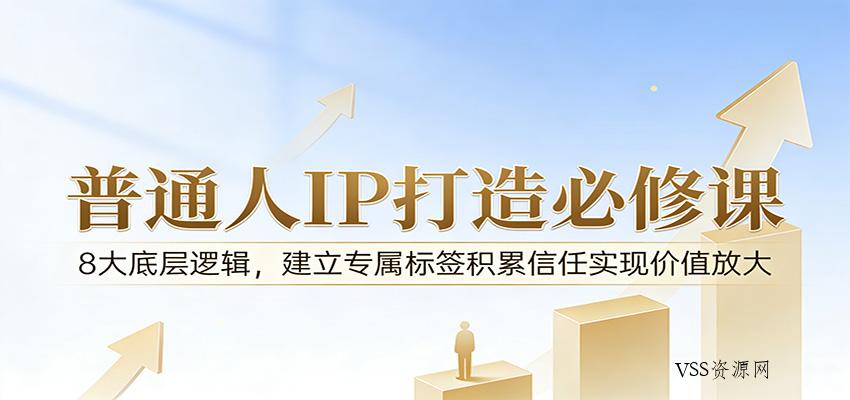 付费文章：普通人IP打造必修课，8大底层逻辑，建立专属标签积累信任实现价值放大-VSS博客
