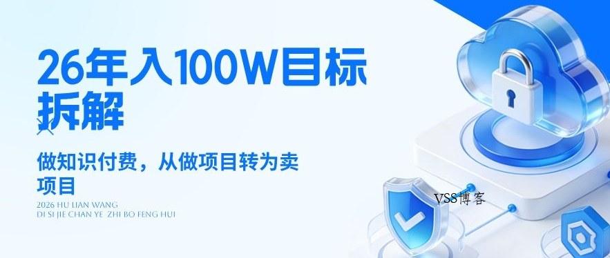 26年年入100W目标拆解：做知识付费，从做项目转为卖项目【揭秘】-VSS博客