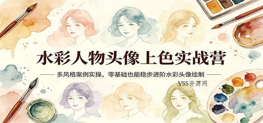 水彩人物头像上色实战营：多风格案例实操，零基础也能稳步进阶水彩头像绘制-VSS博客
