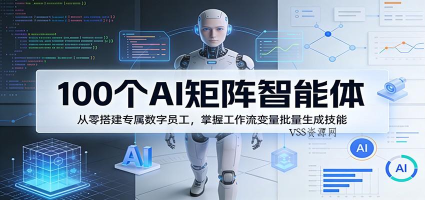 100个AI矩阵智能体，从零搭建专属数字员工，掌握工作流变量批量生成技能-VSS博客