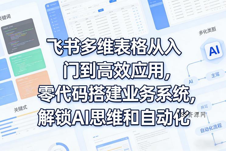 飞书多维表格从入门到高效应用，零代码搭建业务系统，解锁AI思维和自动化-VSS博客