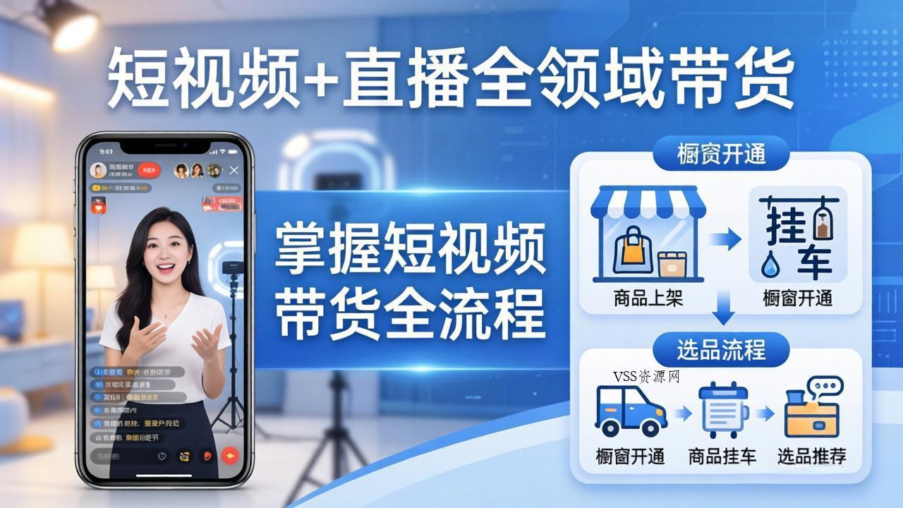 短视频+直播全领域带货-更新：掌握橱窗开通、挂车、选品、爆款文案改编等短视频带货全流程-VSS博客