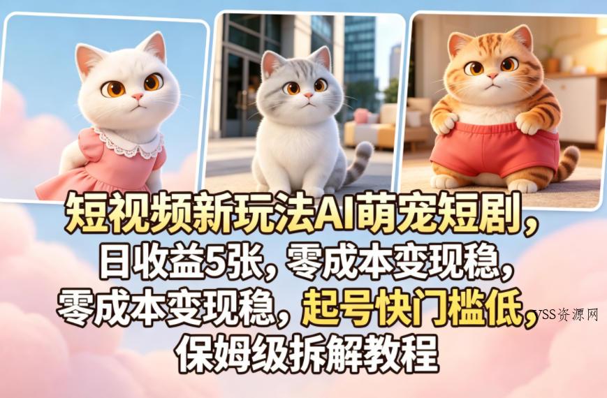短视频新玩法AI萌宠短剧，日收益5张，零成本变现稳，起号快门槛低，保姆级拆解教程-VSS博客