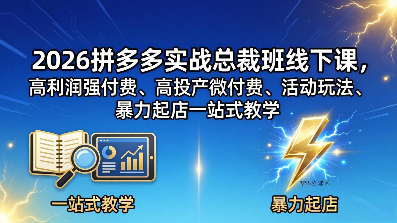 2026拼多多实战总裁班线下课，高利润强付费、高投产微付费、活动玩法、暴力起店一站式教学-VSS博客