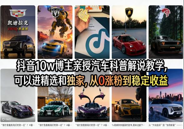 抖音10w博主亲授汽车科普解说教学,可以进精选和独家,从0涨粉到稳定收益(详细视频课程+1T素材)