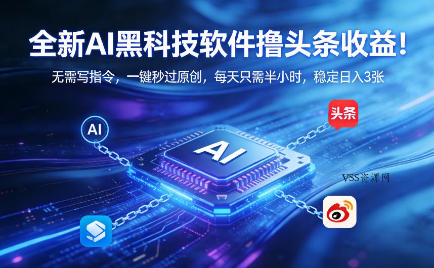 全新AI黑科技软件撸头条收益！无需写指令，一键秒过原创，每天只需半小时，稳定日入3张【揭秘】-VSS博客