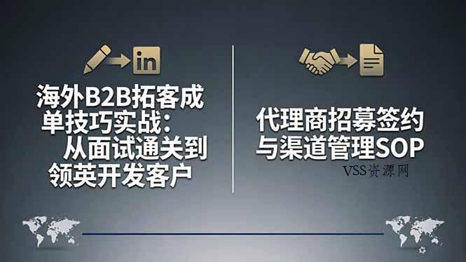 海外B2B拓客成单技巧实战：从面试通关到领英开发客户，代理商招募签约与渠道管理SOP-VSS博客