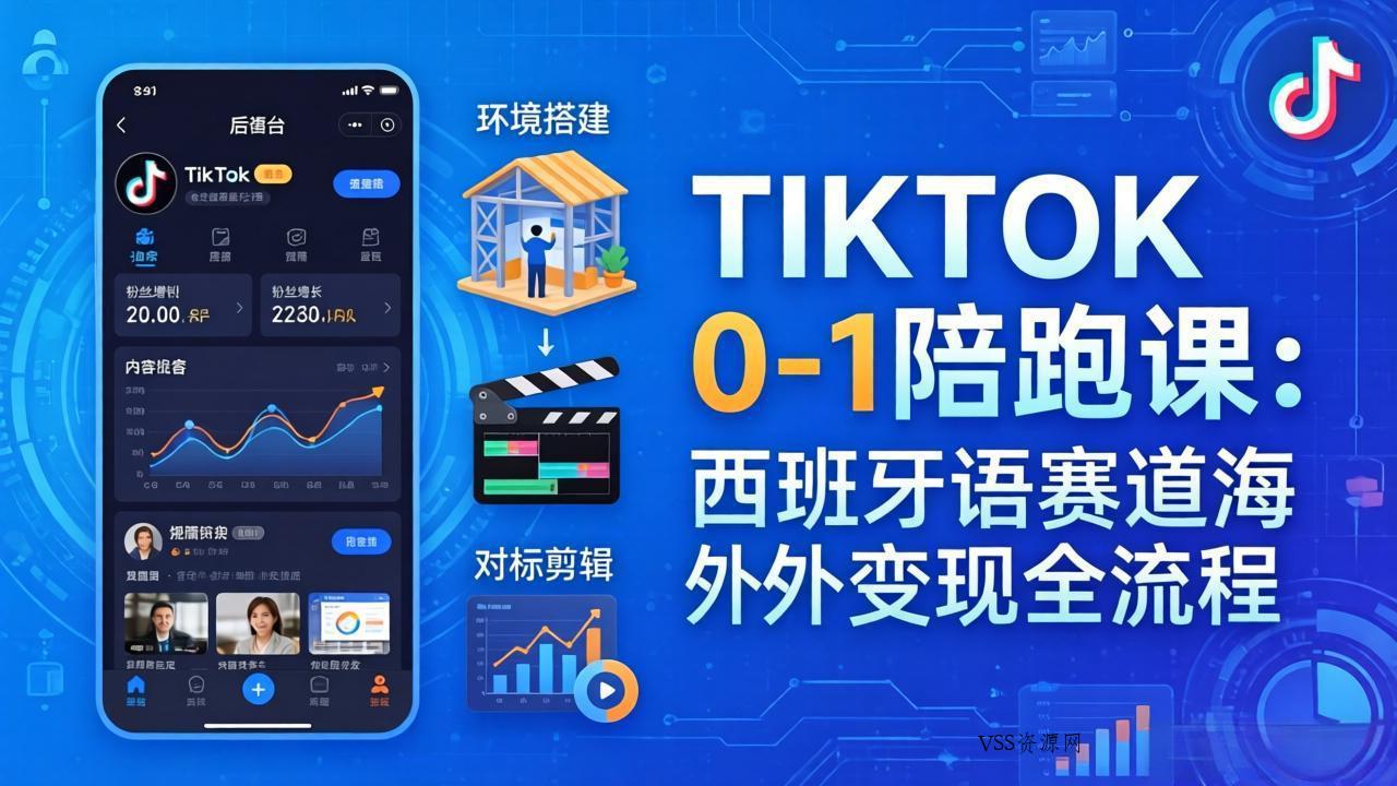 TIKTOK 0-1 陪跑课：从环境搭建到刷对标剪辑，西班牙语赛道海外变现全流程-VSS博客
