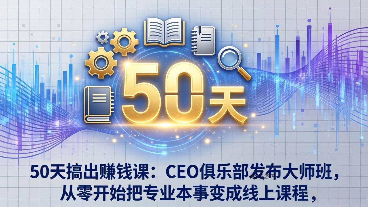 50天搞出赚钱课：CEO俱乐部发布大师班，从零开始把专业本事变成线上课程-VSS博客