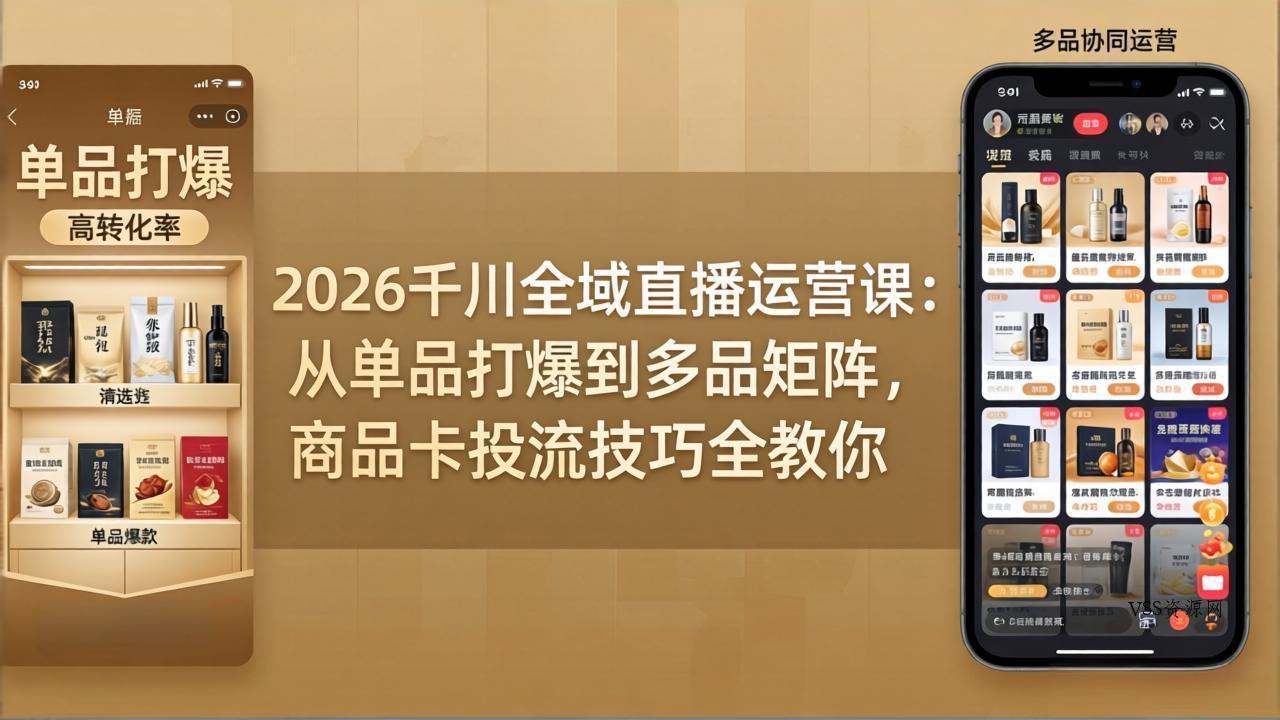 2026千川全域直播运营课：从单品打爆到多品矩阵，商品卡投流技巧全教你-VSS博客