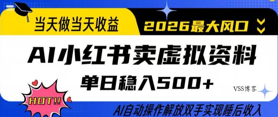 当天做当天收益，AI小红书卖虚拟资料单日稳入5张+，AI自动操作，解放双手实现睡后收入【揭秘】-VSS博客