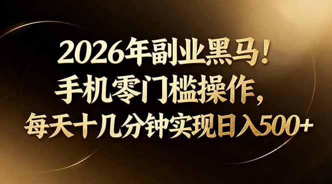 2026年副业黑马！手机零门槛操作，每天十几分钟实现日入500+-VSS博客
