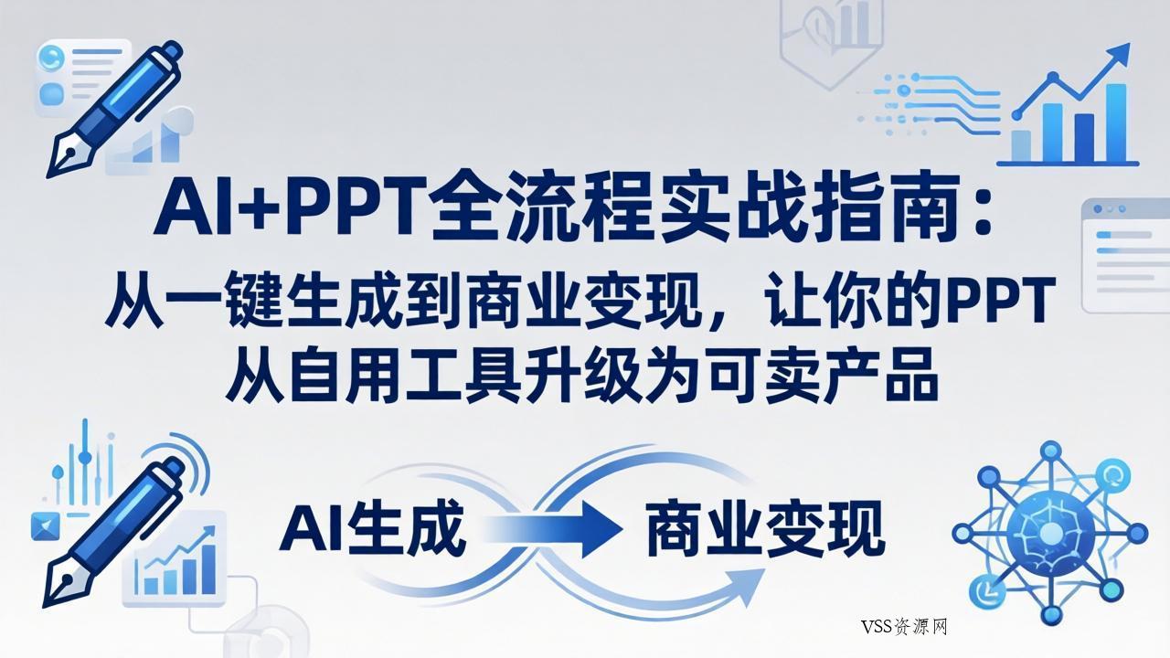 AI+PPT全流程实战指南-更新4月21：从一键生成到商业变现，让你的PPT从自用工具升级为可卖产品-VSS博客
