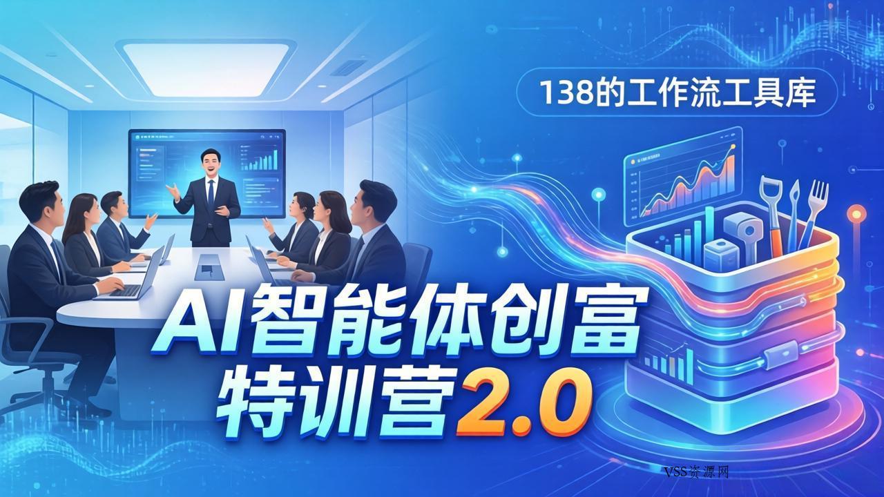 AI智能体创富训练营2.0：3天闭门直播+视频课+工具库，从0到1搭建智能体附138个工作流-VSS博客