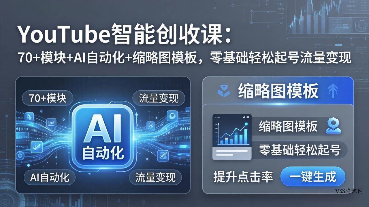 YouTube智能创收课：70+模块+AI自动化+缩略图模板，零基础轻松起号流量变现-VSS博客