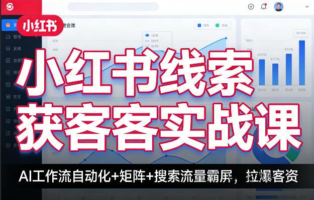 小红书线索获客实战课,AI工作流自动化+矩阵+搜索流量霸屏,拉爆客资