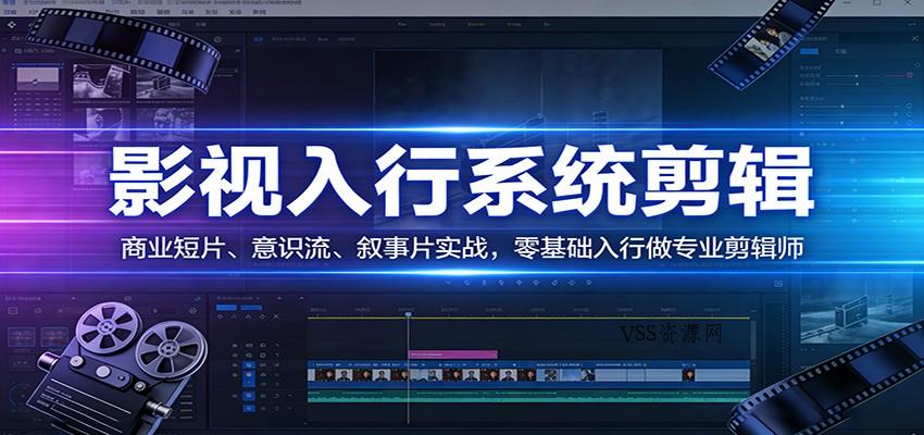 影视系统剪辑，商业短片、意识流、叙事片实战，零基础入行做专业剪辑师-VSS博客