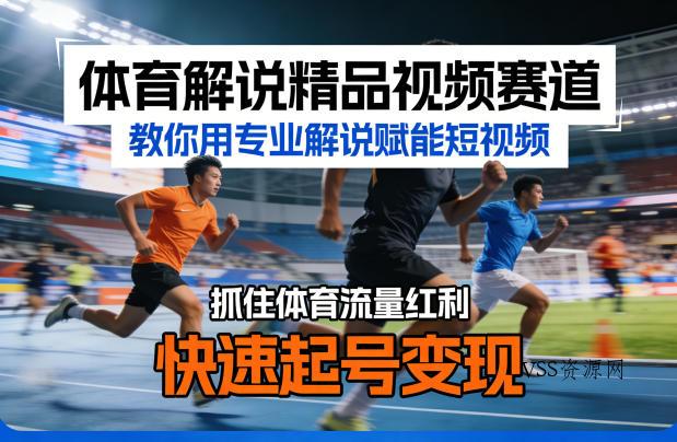 体育解说精品视频赛道，教你用专业解说赋能短视频，抓住体育流量红利，快速起号变现-VSS博客