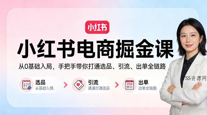 小红书电商掘金课:从0基础入局,手把手带你打通选品、引流、出单全链路