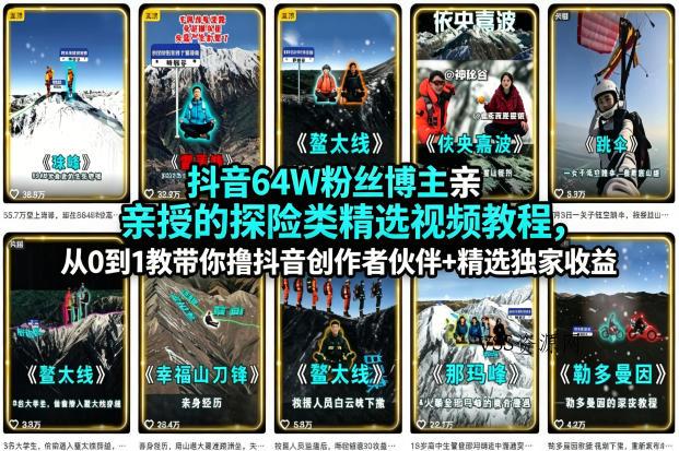 抖音64W粉丝博主亲授的探险类精选视频教程，从0到1教带你撸抖音创作者伙伴+精选独家收益-VSS博客