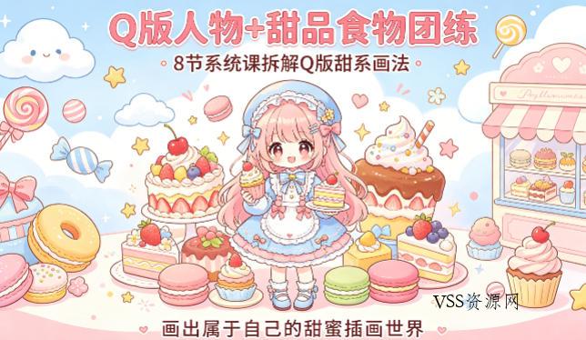 Q版人物+甜品食物团练，8节系统课拆解Q版甜系画法，画出属于自己的甜蜜插画世界-VSS博客