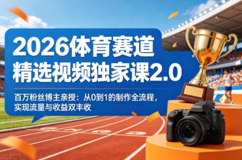 2026体育赛道精选视频独家课2.0，百万粉丝博主亲授：从0到1的制作全流程，实现流量与收益双丰收-VSS博客