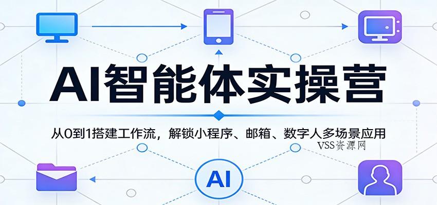 AI智能体实操营：从0到1搭建工作流，解锁小程序、邮箱、数字人多场景应用-VSS博客