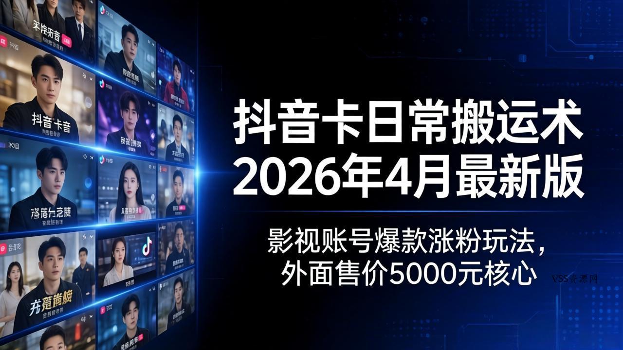 抖音卡日常搬运术2026年4月最新版：影视账号爆款涨粉玩法，外面售价5000元核心-VSS博客