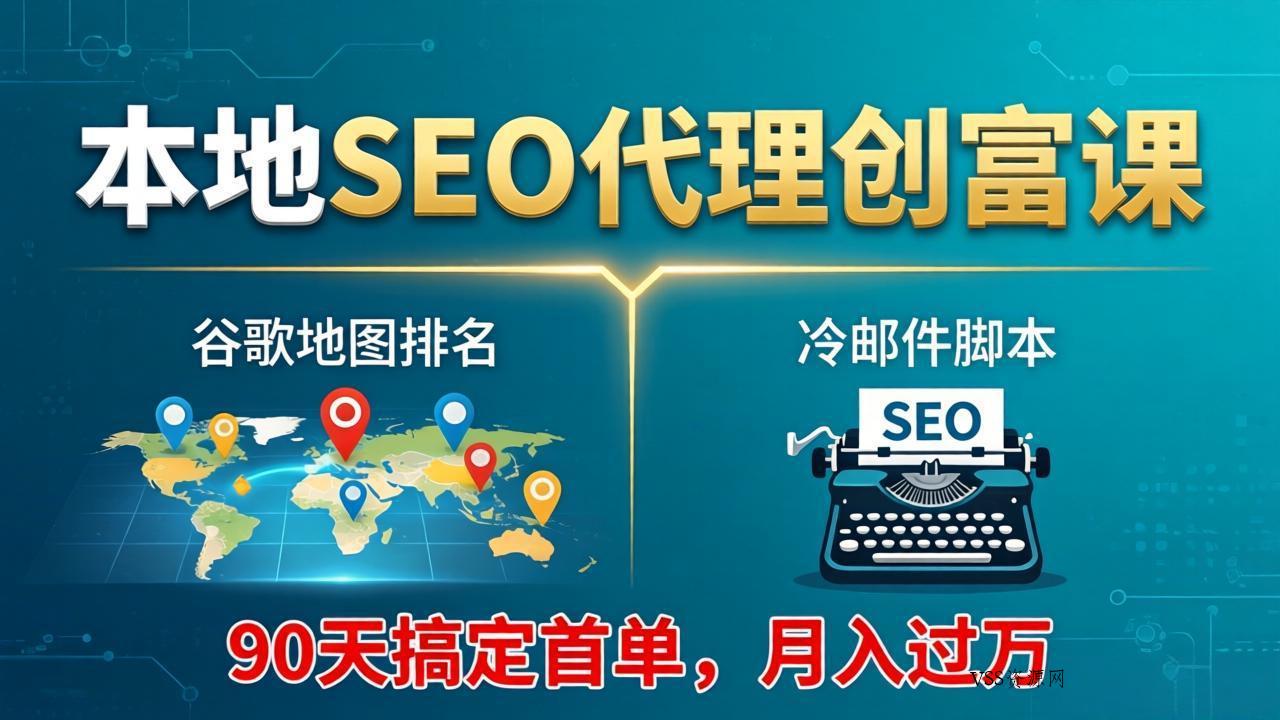 本地SEO代理创富课：谷歌地图排名+冷邮件脚本，90天搞定首单，月入过万实战体系-VSS博客