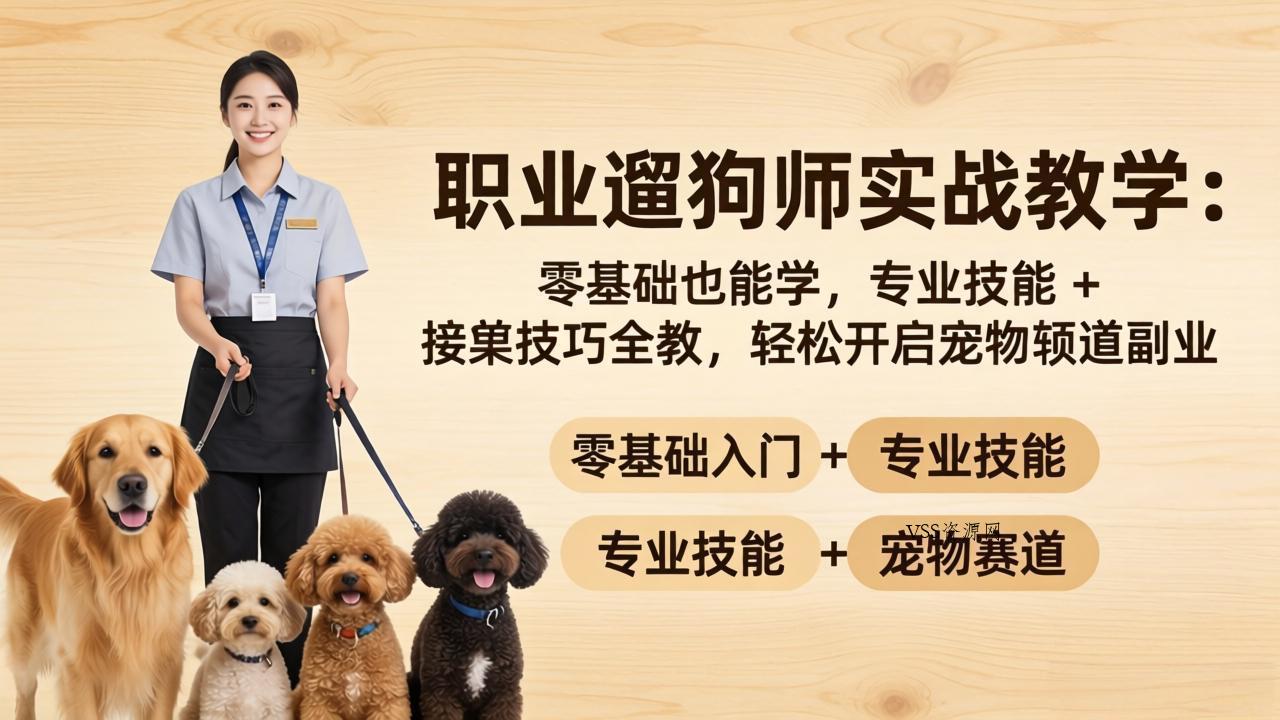 职业遛狗师实战教学：零基础也能学，专业技能 + 接单技巧全教，轻松开启宠物赛道副业-VSS博客
