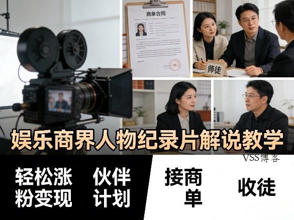 娱乐商界人物纪录片解说教学，轻松涨粉变现，伙伴计划，接商单，收徒等-VSS博客