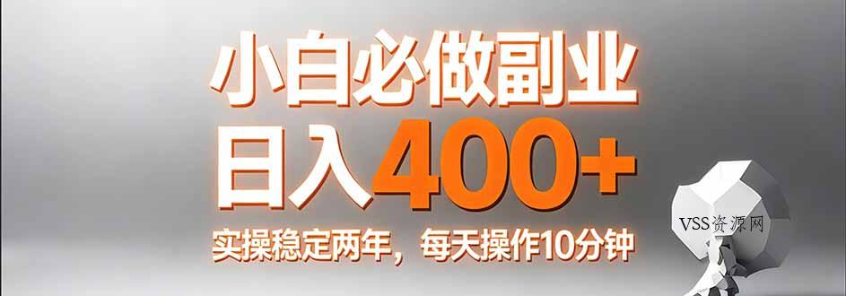 小白必做副业日入400+，真实实操稳定两年，每天操作10分钟-VSS博客