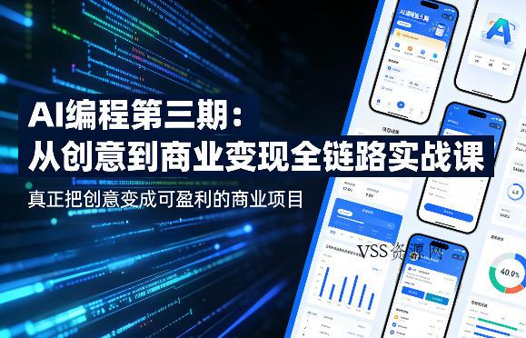 AI编程第三期，从创意到商业变现的全链路实战课，真正把创意变成可盈利的商业项目-VSS博客