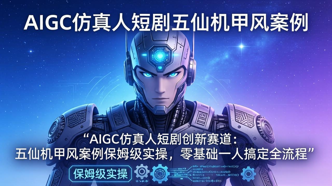 AIGC仿真人短剧创新赛道：五仙机甲风案例保姆级实操，零基础一人搞定全流程-VSS博客