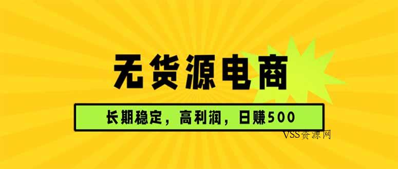 无货源电商,长期稳定可做,利润高,需求大,日赚500-VSS博客