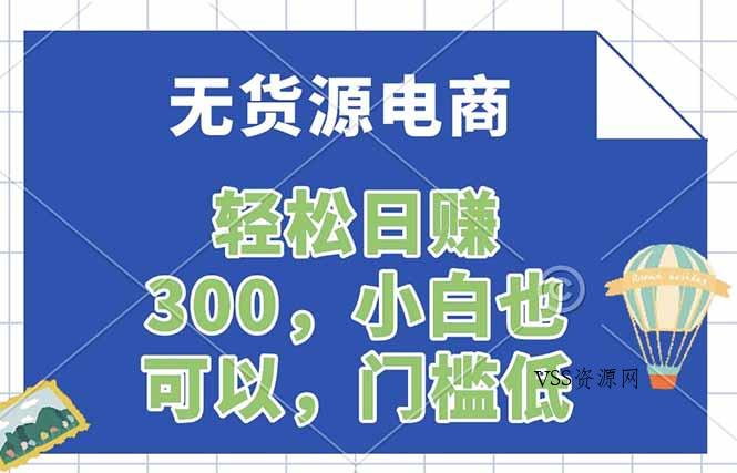 无货源电商，一件代发，日赚300，附详细实操教程-VSS博客